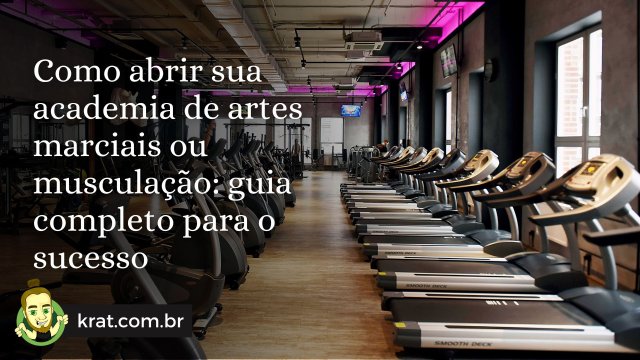 Como abrir sua academia de artes marciais ou musculação: guia completo para o sucesso