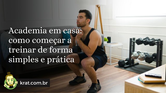 Academia em casa: como começar a treinar de forma simples e prática
