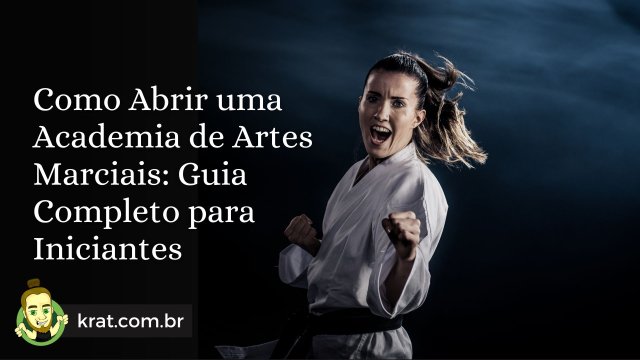 Como Abrir uma Academia de Artes Marciais: Guia Completo para Iniciantes