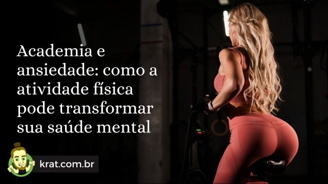 Academia e ansiedade: como a atividade física pode transformar sua saúde mental