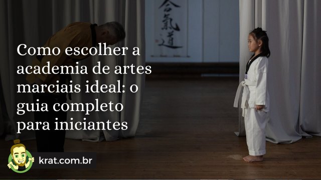 Como escolher a academia de artes marciais ideal: o guia completo para iniciantes