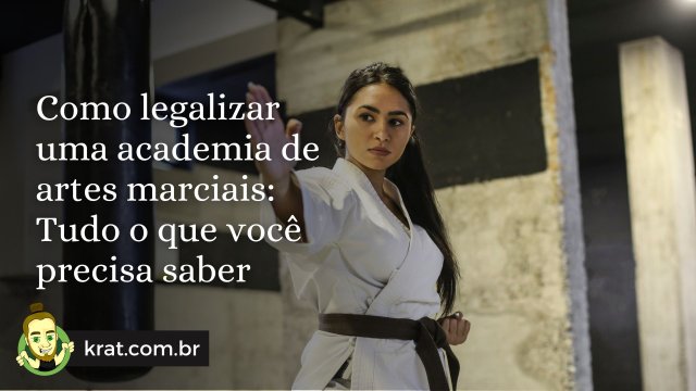 Como legalizar uma academia de artes marciais: Tudo o que você precisa saber