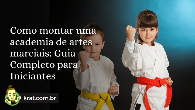 Como montar uma academia de artes marciais: Guia Completo para Iniciantes