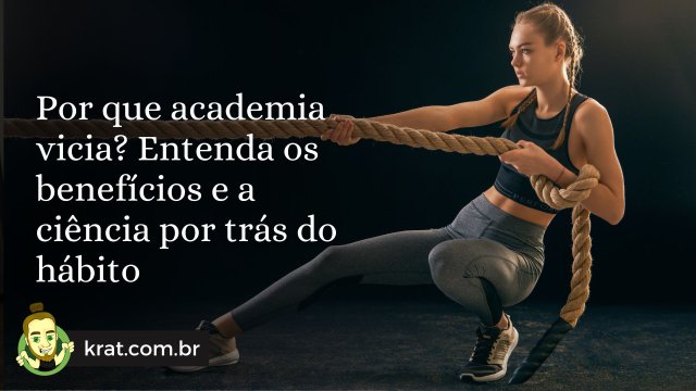 Por que academia vicia? Entenda os benefícios e a ciência por trás do hábito