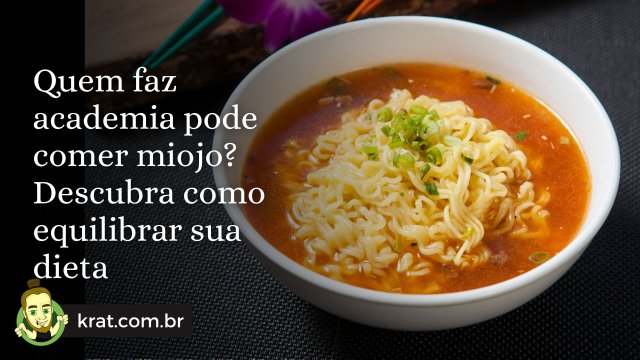 Quem faz academia pode comer miojo? Descubra como equilibrar sua dieta