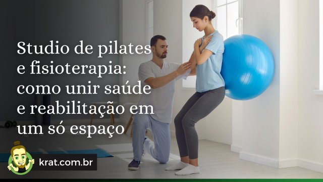 Studio de pilates e fisioterapia: como unir saúde e reabilitação em um só espaço